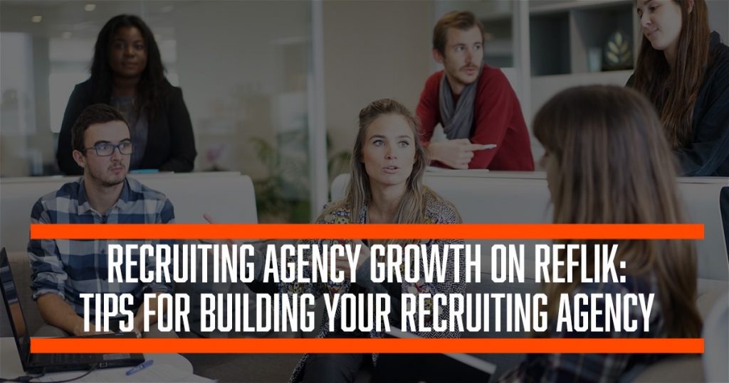 recruiting agency growth on reflik: tips for building your recruiting agency